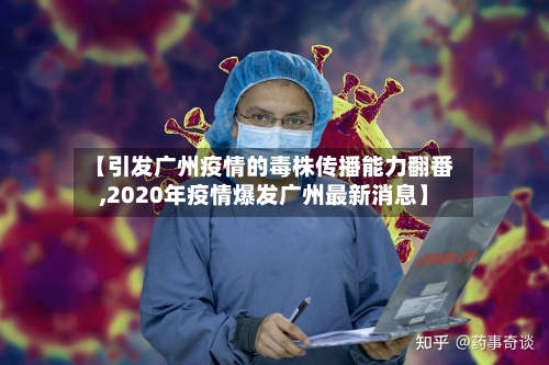 【引发广州疫情的毒株传播能力翻番,2020年疫情爆发广州最新消息】
