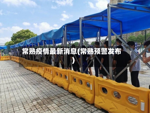 常熟疫情最新消息(常熟预警发布)-第3张图片