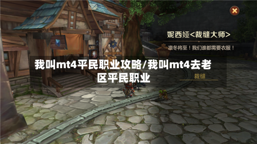 我叫mt4平民职业攻略/我叫mt4去老区平民职业