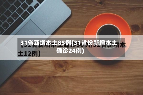 31省新增本土85例(31省份新增本土确诊24例)-第2张图片