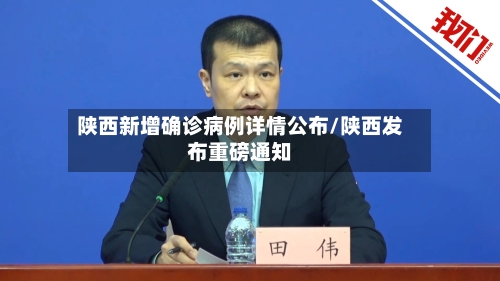 陕西新增确诊病例详情公布/陕西发布重磅通知