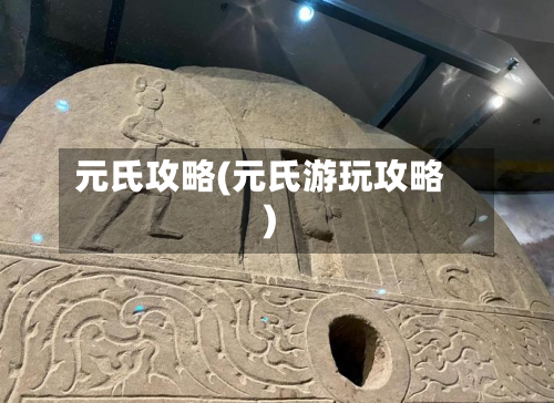元氏攻略(元氏游玩攻略)