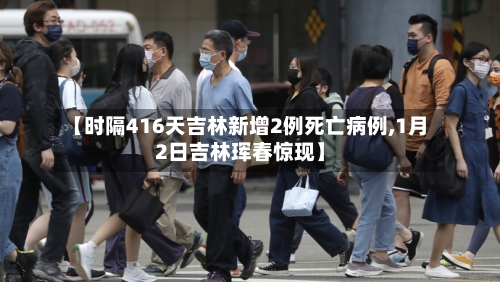 【时隔416天吉林新增2例死亡病例,1月2日吉林珲春惊现】