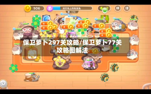 保卫萝卜297关攻略/保卫萝卜77关攻略图解法