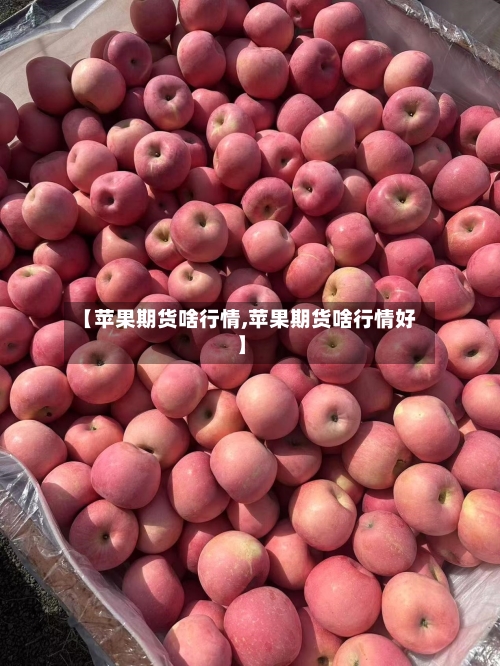 【苹果期货啥行情,苹果期货啥行情好】-第2张图片