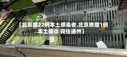 【北京增22例本土感染者,北京昨增1例本土确诊 现住通州】-第2张图片