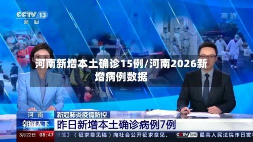 河南新增本土确诊15例/河南2026新增病例数据