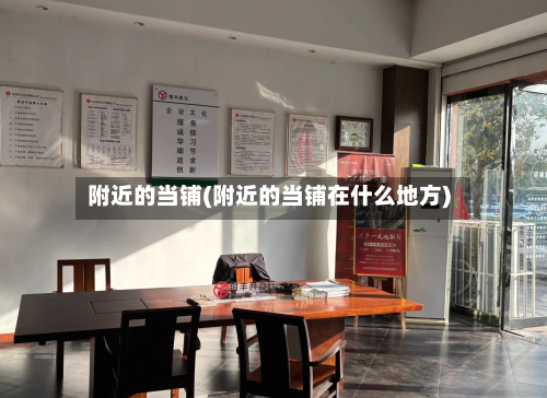 附近的当铺(附近的当铺在什么地方)-第2张图片