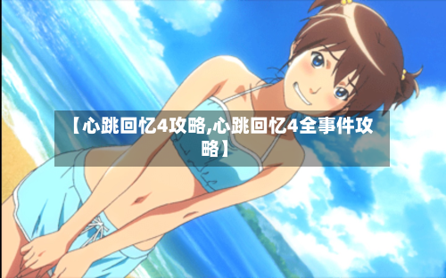 【心跳回忆4攻略,心跳回忆4全事件攻略】-第2张图片