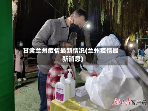 甘肃兰州疫情最新情况(兰州疫情最新消息)