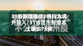 31省新增确诊2例均为境外输入/31省区市新增本土确诊75例-第3张图片