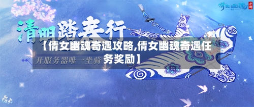 【倩女幽魂奇遇攻略,倩女幽魂奇遇任务奖励】-第3张图片