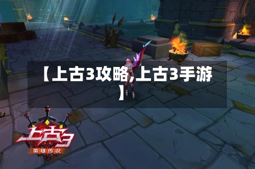 【上古3攻略,上古3手游】
