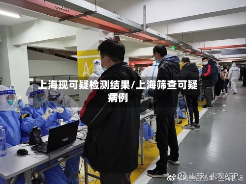 上海现可疑检测结果/上海筛查可疑病例