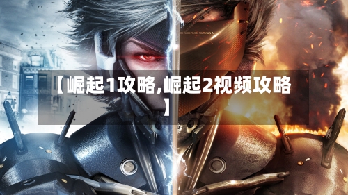 【崛起1攻略,崛起2视频攻略】