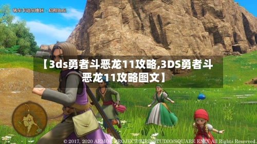 【3ds勇者斗恶龙11攻略,3DS勇者斗恶龙11攻略图文】-第2张图片