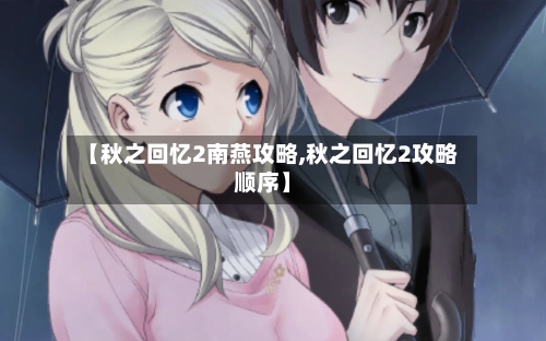 【秋之回忆2南燕攻略,秋之回忆2攻略顺序】-第2张图片