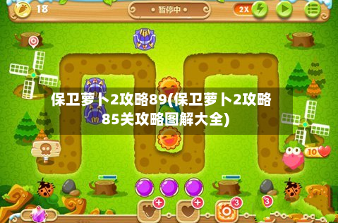 保卫萝卜2攻略89(保卫萝卜2攻略85关攻略图解大全)