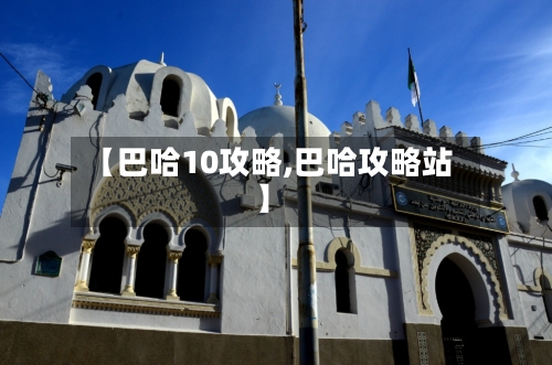 【巴哈10攻略,巴哈攻略站】
