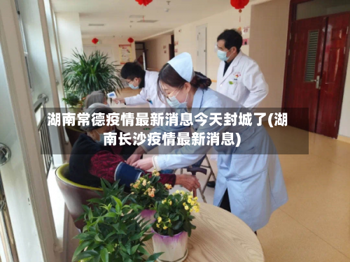 湖南常德疫情最新消息今天封城了(湖南长沙疫情最新消息)