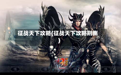 征战天下攻略(征战天下攻略荆南)