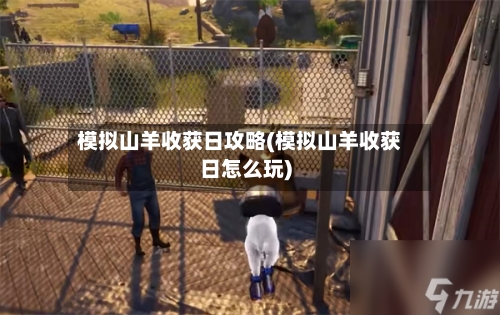 模拟山羊收获日攻略(模拟山羊收获日怎么玩)