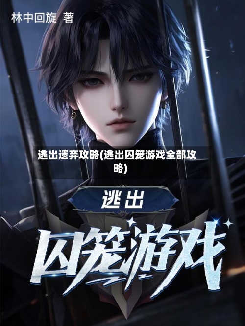 逃出遗弃攻略(逃出囚笼游戏全部攻略)
