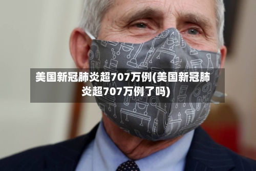 美国新冠肺炎超707万例(美国新冠肺炎超707万例了吗)-第2张图片