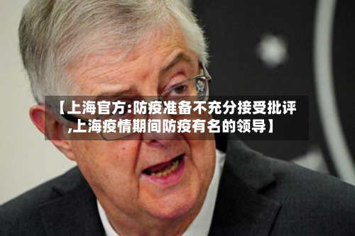 【上海官方:防疫准备不充分接受批评,上海疫情期间防疫有名的领导】