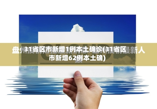 31省区市新增1例本土确诊(31省区市新增62例本土确)-第2张图片