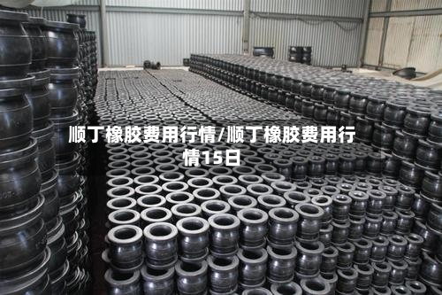 顺丁橡胶费用行情/顺丁橡胶费用行情15日-第3张图片