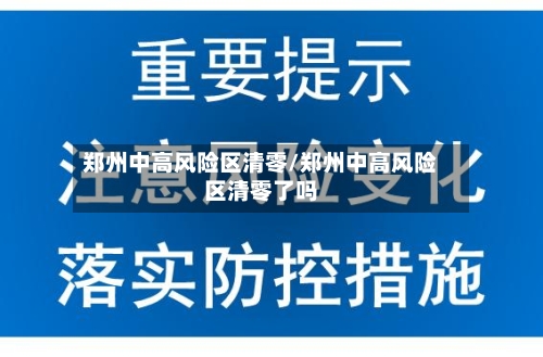 郑州中高风险区清零/郑州中高风险区清零了吗
