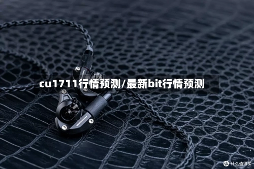 cu1711行情预测/最新bit行情预测