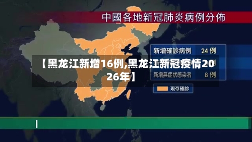 【黑龙江新增16例,黑龙江新冠疫情2026年】-第3张图片