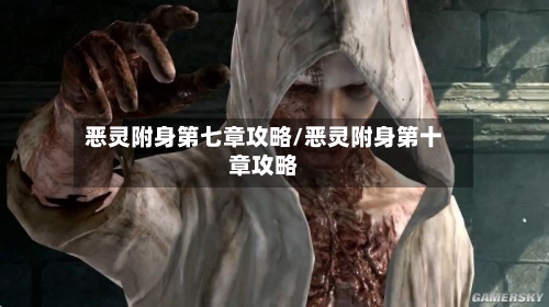 恶灵附身第七章攻略/恶灵附身第十章攻略-第2张图片