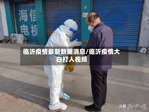 临沂疫情最新数据消息/临沂疫情大白打人视频-第2张图片