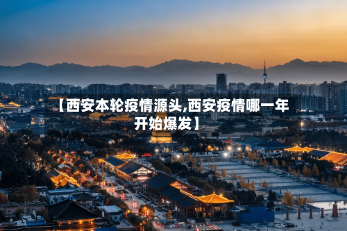 【西安本轮疫情源头,西安疫情哪一年开始爆发】-第2张图片