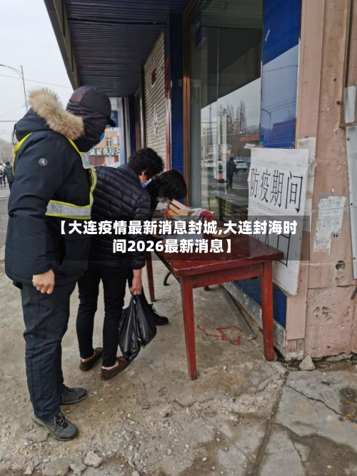【大连疫情最新消息封城,大连封海时间2026最新消息】