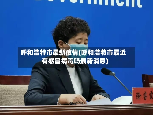 呼和浩特市最新疫情(呼和浩特市最近有感冒病毒吗最新消息)