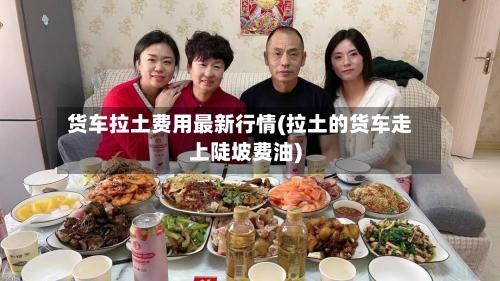 货车拉土费用最新行情(拉土的货车走上陡坡费油)-第2张图片