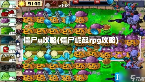 僵尸u攻略(僵尸崛起rpg攻略)
