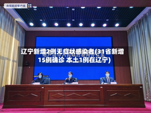 辽宁新增2例无症状感染者(31省新增15例确诊 本土1例在辽宁)