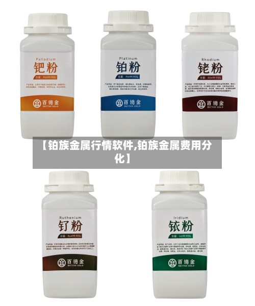 【铂族金属行情软件,铂族金属费用分化】