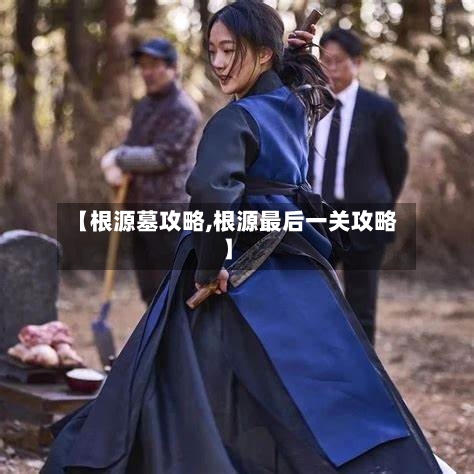 【根源墓攻略,根源最后一关攻略】