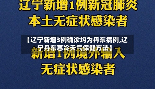 【辽宁新增3例确诊均为丹东病例,辽宁丹东寒冷天气保健方法】-第2张图片