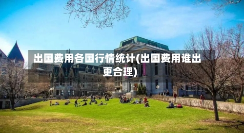 出国费用各国行情统计(出国费用谁出更合理)-第2张图片