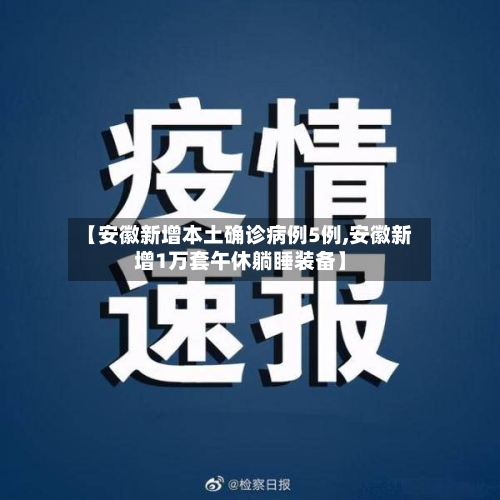 【安徽新增本土确诊病例5例,安徽新增1万套午休躺睡装备】