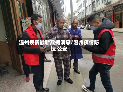 温州疫情最新数据消息/温州疫情防控 公安