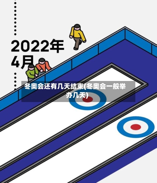 冬奥会还有几天结束(冬奥会一般举办几天)