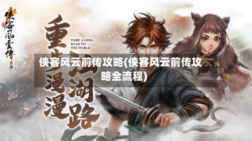 侠客风云前传攻略(侠客风云前传攻略全流程)